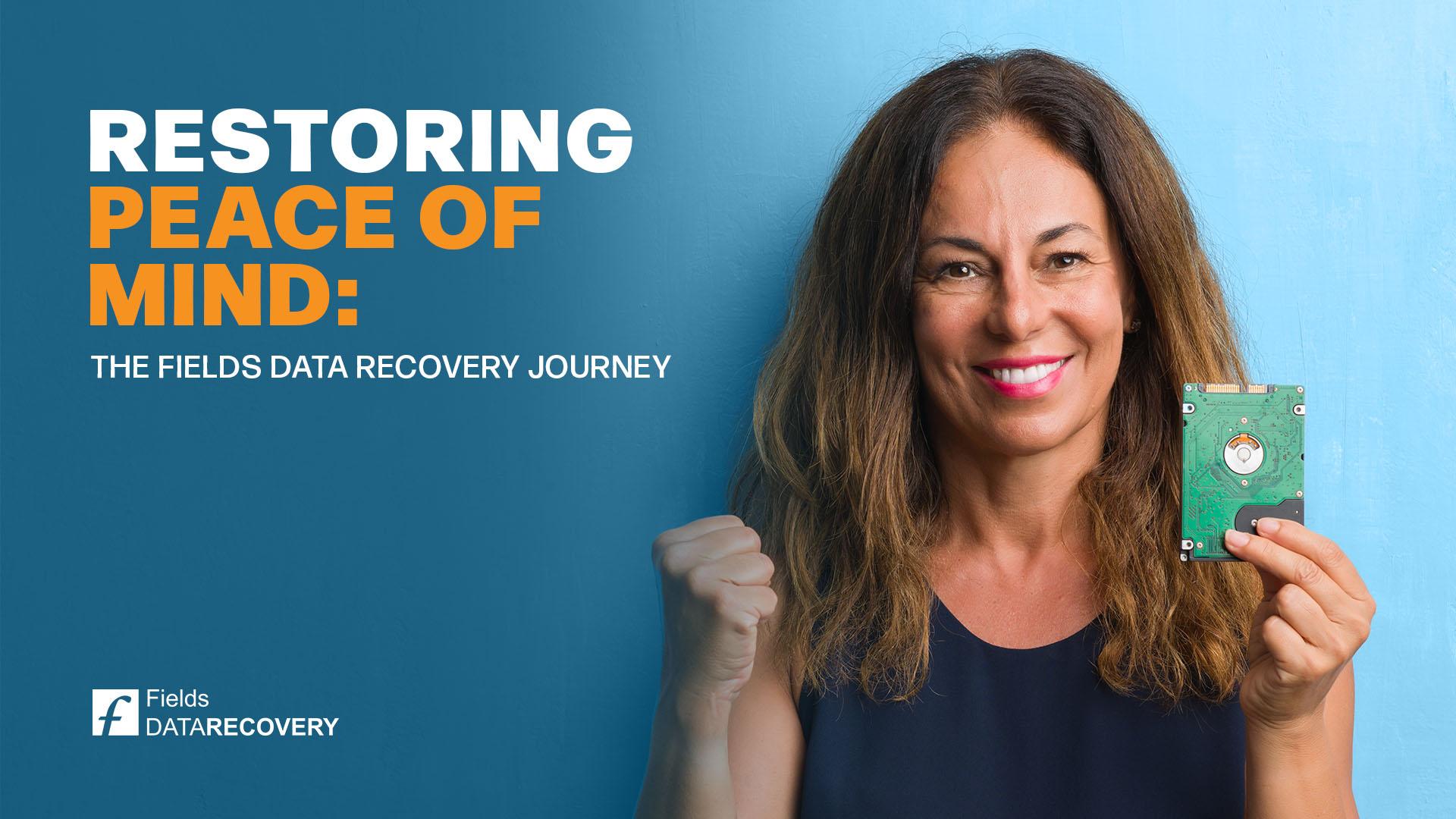 Restoring Peace of Mind: The Fields Data Recovery Journey Restoring Peace of Mind: The Fields Data Recovery Journey