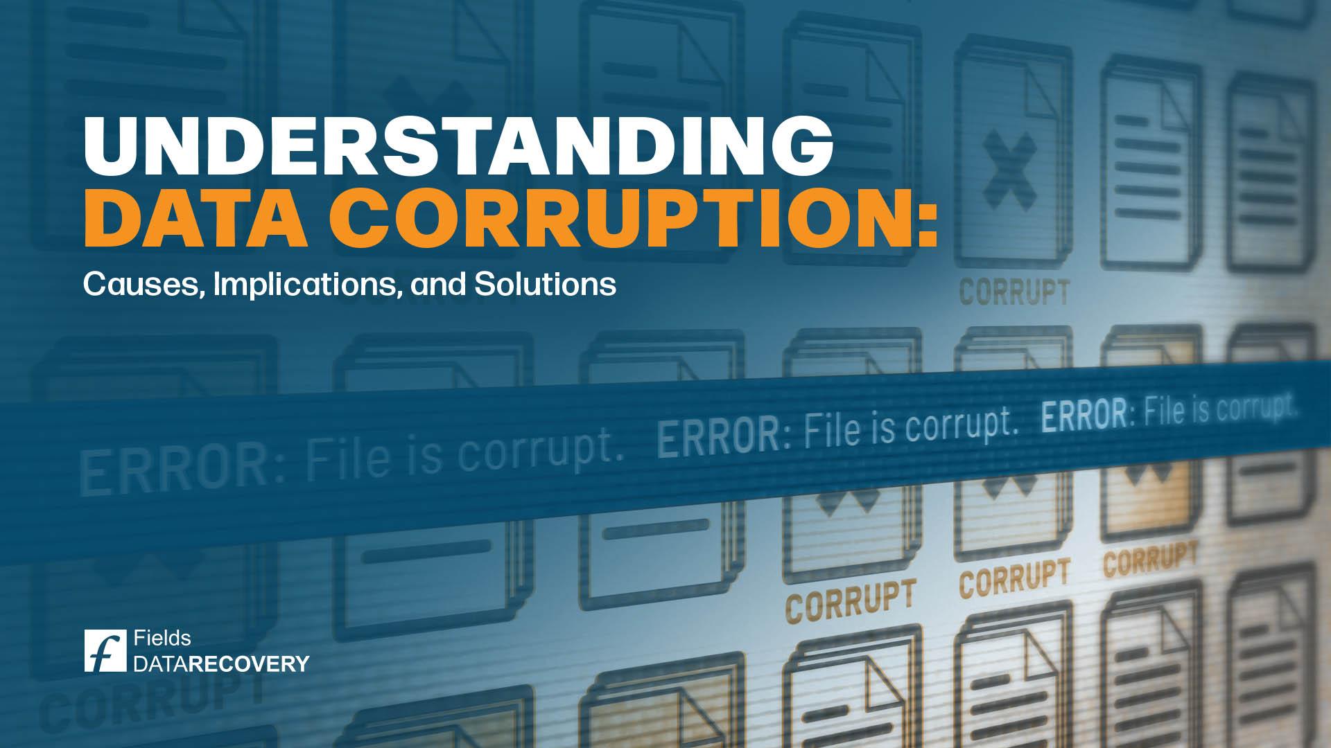 Understanding Data Corruption: Causes, Implications, and Solutions Understanding Data Corruption: Causes, Implications, and Solutions
