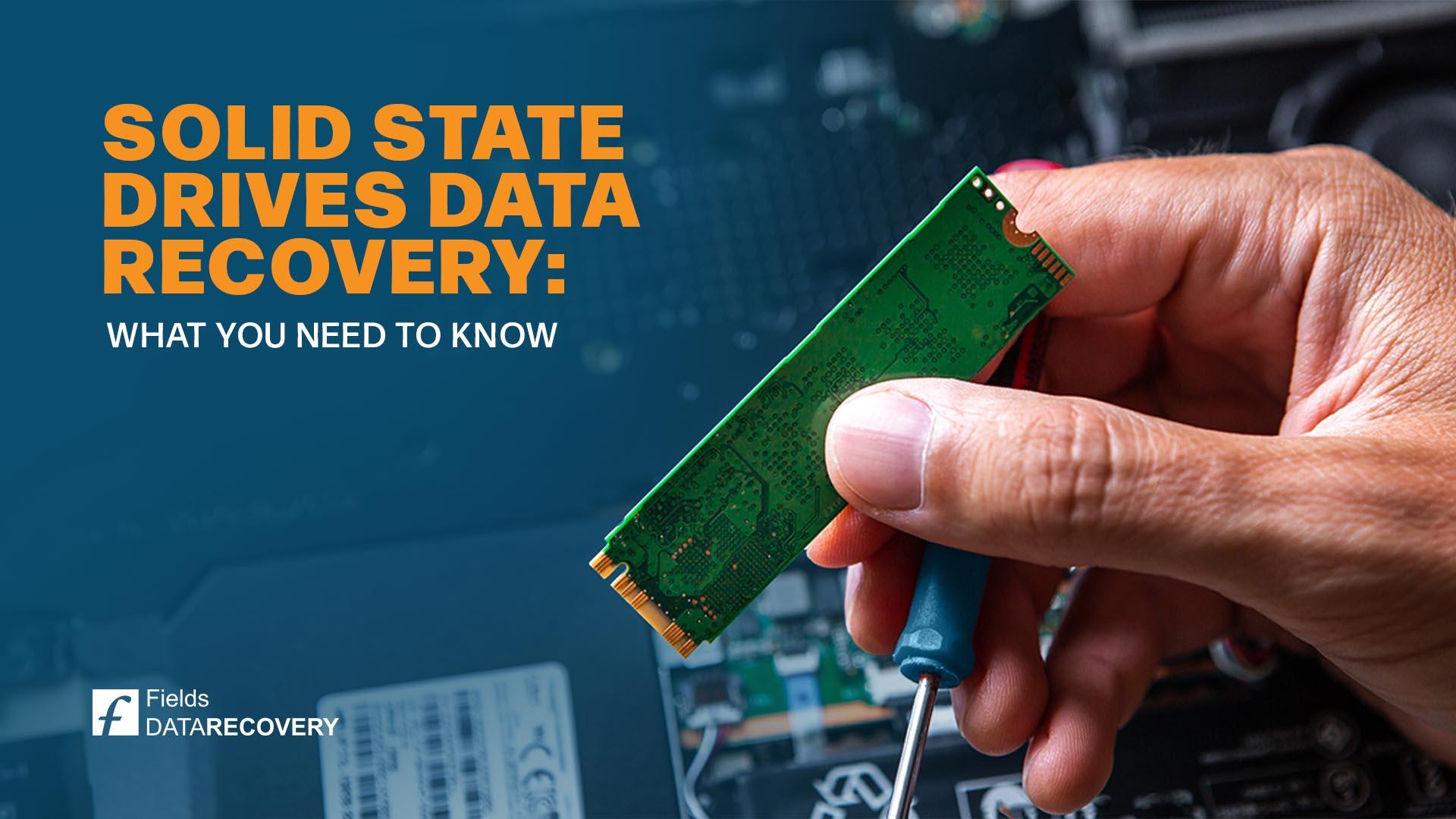 Solid State Drives (SSDs) Data Recovery: What You Need to Know Solid State Drives (SSDs) Data Recovery: What You Need to Know