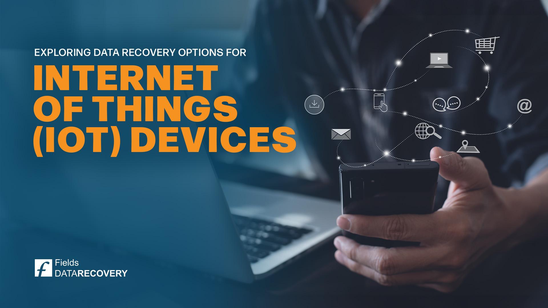Exploring Data Recovery Options for IoT Devices Exploring Data Recovery Options for IoT Devices