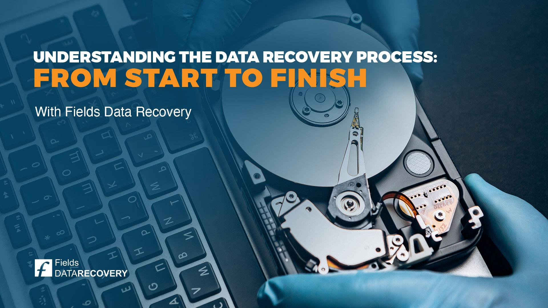 Understanding the Data Recovery Process: From Start to Finish Understanding the Data Recovery Process: From Start to Finish